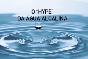 Read more about the article O “Hype” da Água Alcalina